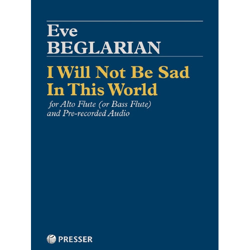 I Will Not Be Sad In This World for Alto Flute & Electronics - Beglarian Eve Presser 114-42236
