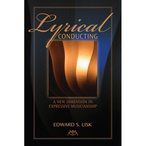 Lyrical Conducting: A New Dimension in Expressive Musicianship by Ed Lisk - 78 Pages, Reference for Conductors and Music Educators