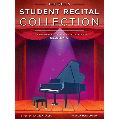 The Willis Student Recital Collection - 40 Piano Pieces for Grades 1-6, Edited by Andrew Eales, Publisher: Willis Music, 120 Pages