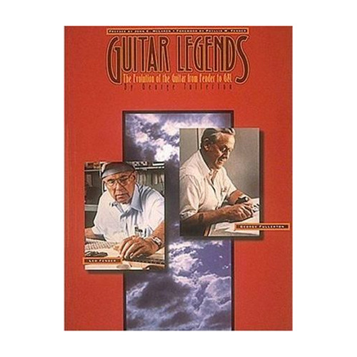 Guitar Legends by George Fullerton: A Biographical Pictorial Evolution of the Guitar