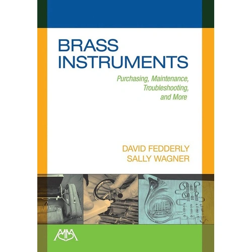 Brass Instruments Handbook: Purchasing, Maintenance, Repair, and Troubleshooting Guide