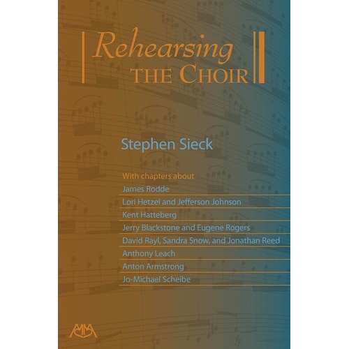 Rehearsing the Choir by Stephen Sieck - Insights from Top Choral Conductors on Recruitment, Rehearsal Planning, and Vocal Pedagogy