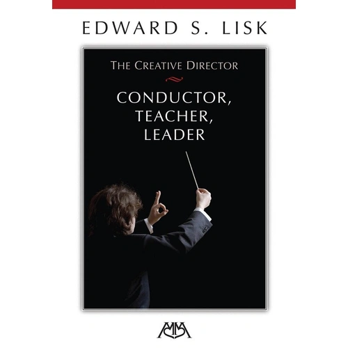 The Creative Director: Conductor, Teacher, Leader by Ed Lisk - 136 Pages, Meredith Music