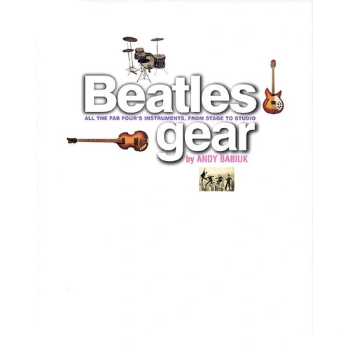Beatles Gear Hardback Edition by Babiuk - History of Music Equipment and Instruments