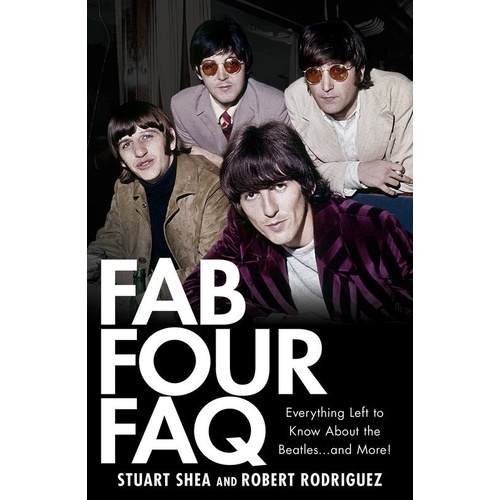 Fab Four FAQ by Stuart Shea and Rob Rodriguez, Hal Leonard, 526 pages, Reference Series
