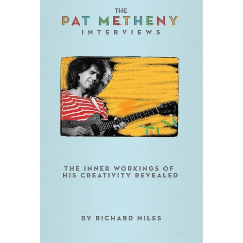 The Pat Metheny Interviews - In-Depth Conversations with Pat Metheny by Richard Niles, 161 Pages, Hal Leonard