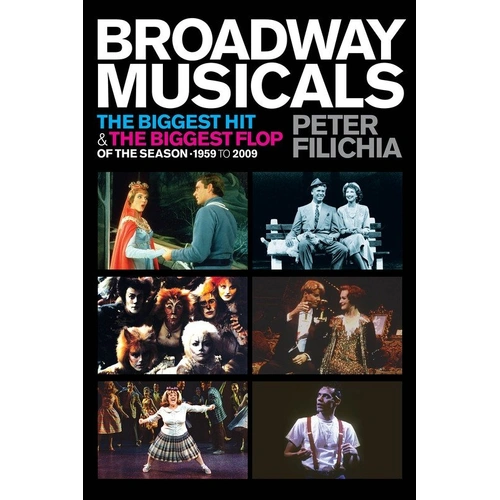 Broadway Musicals: Biggest Hits & Flops - A Look at 100 Shows by Peter Filichia