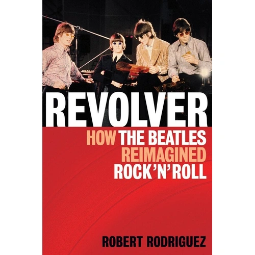 Revolver: How The Beatles Reimagined Rock N Roll by Backbeat Books, 266 Pages