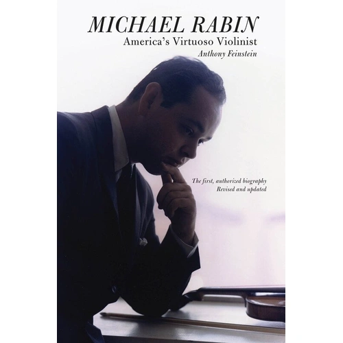 Michael Rabin - America's Virtuoso Violinist by Anthony Feinstein, 280 pages, Amadeus Press