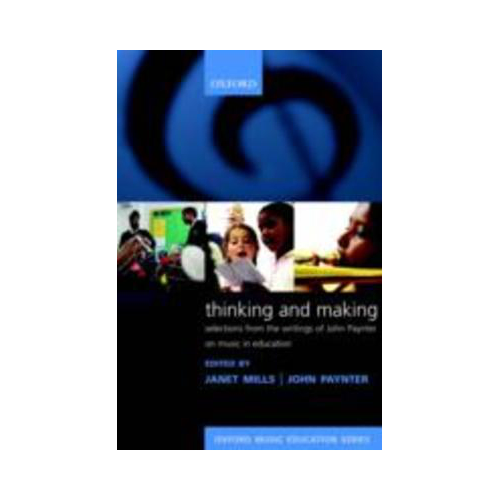 Thinking and Making: Seminal Writings on Music Education by John Paynter