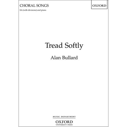 Tread Softly for SA Choir and Piano by Alan Bullard - Choral Score, 12 Pages, Oxford University Press
