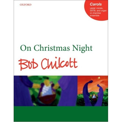 On Christmas Night Vocal Score by Bob Chilcott, SATB, for upper voices and organ or chamber ensemble, 40 pages, Oxford University Press