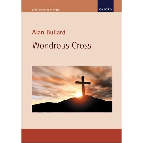 Wondrous Cross SATB Vocal Score by Alan Bullard, 40 Pages, for Choir, Organ/Piano, Optional Soloists and Strings, Oxford University Press
