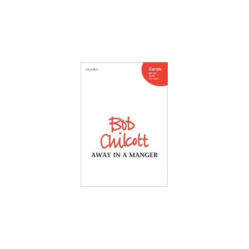Away in a Manger Arranged by Bob Chilcott for SATB Choral and Organ or String Orchestra, 4 Pages