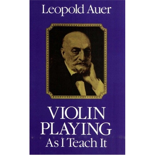 Leopold Auer - Violin Playing As I Teach It, Dover Publications, 128 Pages
