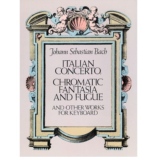 Bach - Italian Concerto, Chromatic Fantasia & Fugue for Piano Solo, 112 Pages, Dover Publications