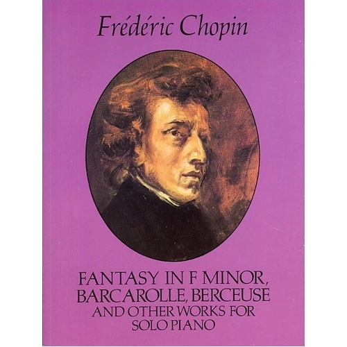 Chopin - Fantasy in F Minor, Barcarolle, Berceuse for Piano, 144 Pages, Dover Publications
