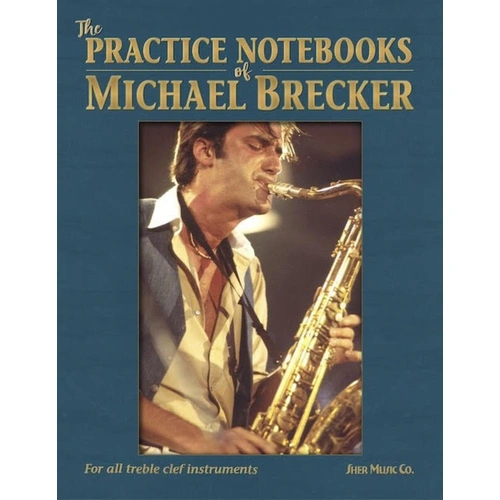 The Practice Notebooks of Michael Brecker for Treble Clef Instruments