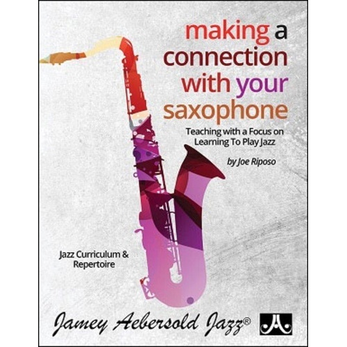 Making a Connection with Your Saxophone by Joe Riposo
