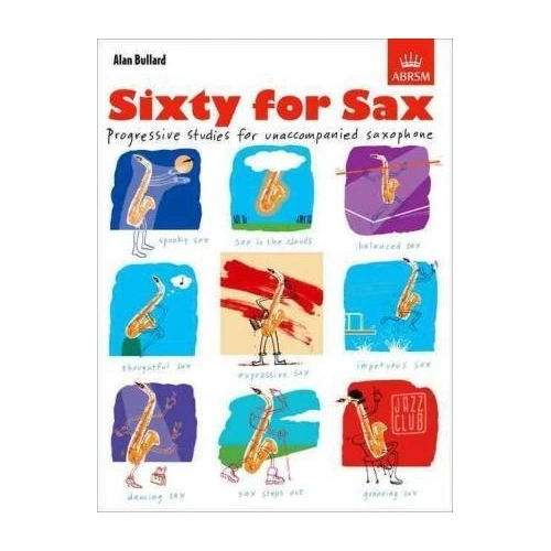 Sixty for Sax Progressive Studies by Alan Bullard for E flat and B flat Saxophone, 48 pages, ABRSM