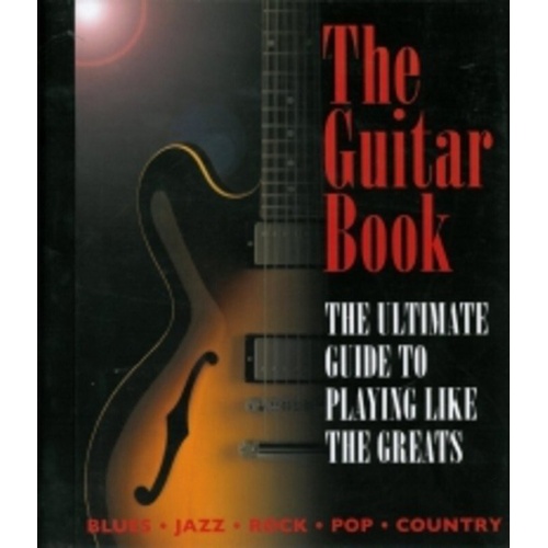 The Guitar Book: Ultimate Guide to Playing Like the Greats