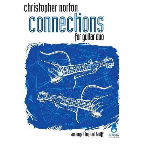 Connections for Guitar Duo by Christopher Norton, arranged by Karl Wolff, 70 pages, Guitar duet format from 80 Days Publishing.