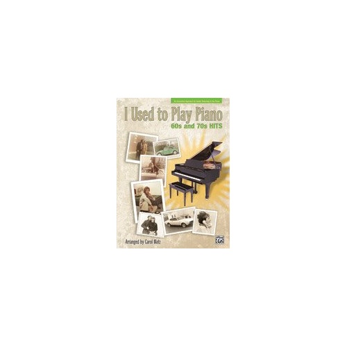 I Used to Play Piano: 60s and 70s Hits Arranged by Carol Matz