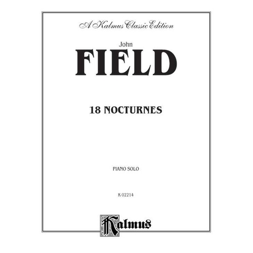 Field: 18 Nocturnes for Piano, Kalmus Edition, 76 Pages, Piano Solo, Composed by John Field