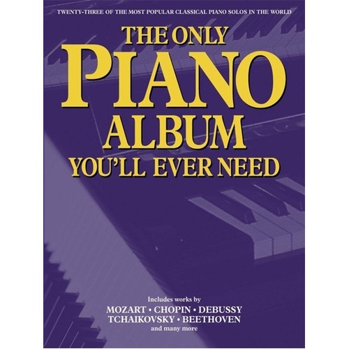 Only Piano Album You'll Ever Need - Piano Solo, 23 Classical Works by Mozart, Chopin, Debussy, Tchaikovsky, Beethoven, Wise Publications