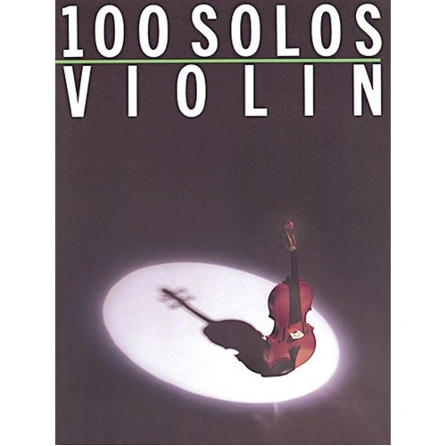 100 Solos for Violin - Graded Pieces for All Standards, No Piano Accompaniment, Includes 'Dancing Queen', 'Michelle', 'English Country Garden'