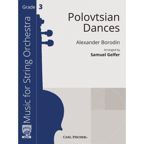 Polovtsian Dances for String Orchestra by Alexander Borodin, Arranged by Samuel Gelfer, Published by Carl Fischer, 39 Pages