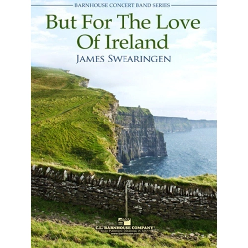 But For The Love Of Ireland by James Swearingen - Barnhouse Concert Band Series