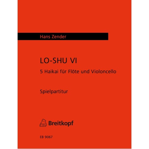 LO SHU VI 5 Haikai for Flute and Cello by Hans Zender, Breitkopf & Härtel, 20 pages
