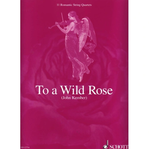 To a Wild Rose: 11 Romantic String Quartets for String Quartet by John Kember, Schott Music, 40 Pages