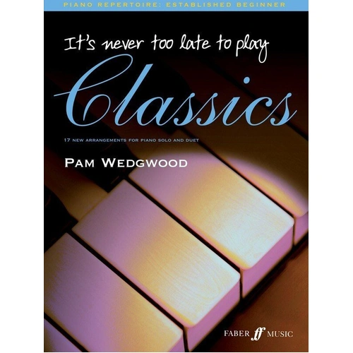 It's Never Too Late To Play Classics by Pam Wedgwood - Easy Piano Arrangements, 32 Pages, Faber Music
