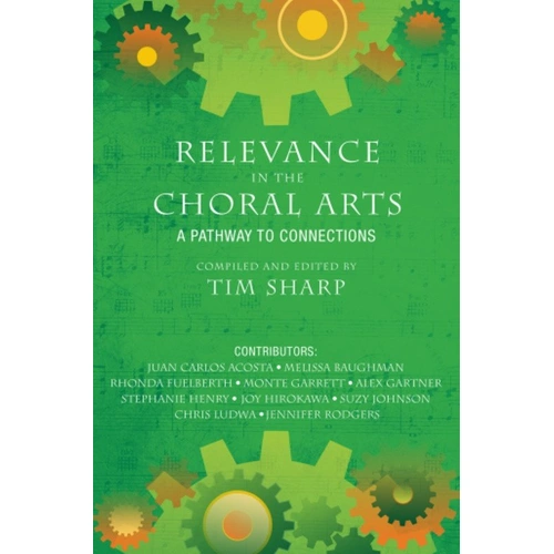 Relevance in the Choral Art by Tim Sharp - A Collection of Essays on Choral Music's Role in Today's Culture and Community