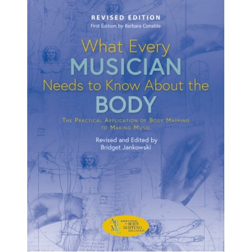What Every Musician Needs to Know About the Body Revised Edition