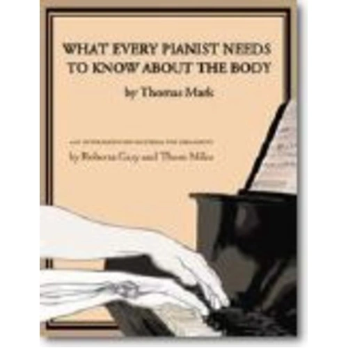 What Every Pianist Needs to Know About the Body by Thomas Mark