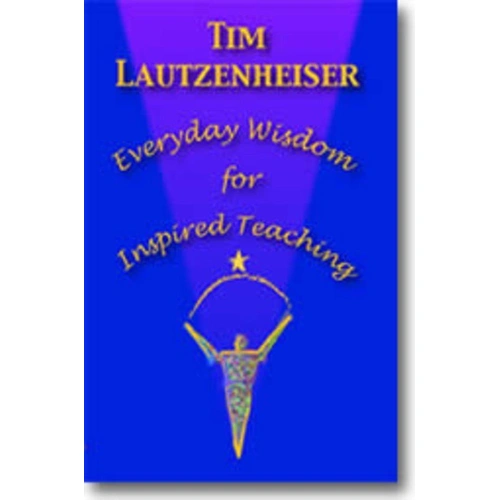 Everyday Wisdom for Inspired Teaching by Tim Lautzenheiser