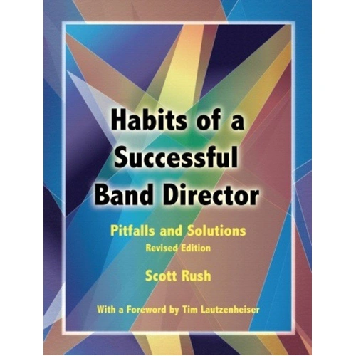 Habits of a Successful Band Director by Scott Rush, GIA Publications, 192 pages, Reference for young teachers and band directors.
