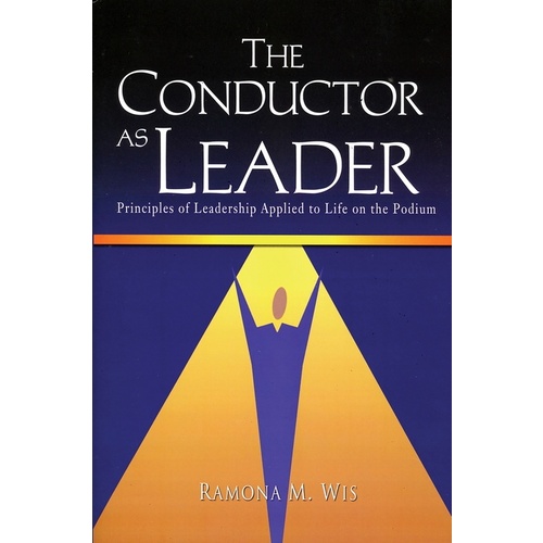 Conductor As Leader Leadership On The Podium Book