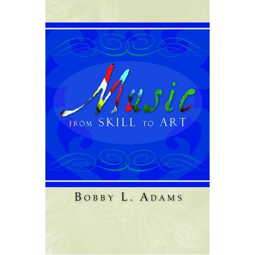 Music: From Skill to Art by Bobby Adams - 170 Pages, GIA Publications, Reference for Musicians and Educators