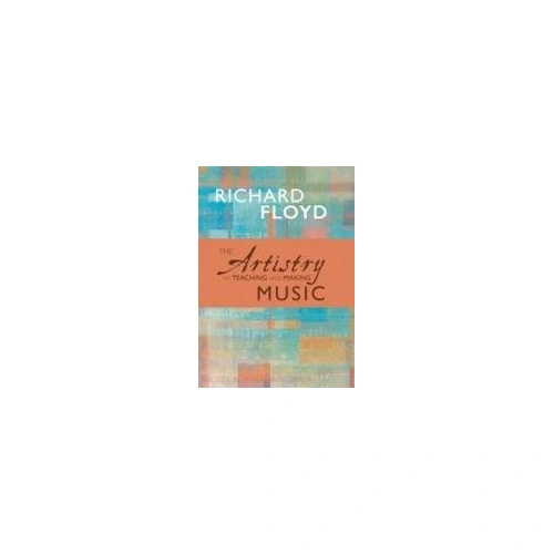 The Artistry of Teaching and Making Music by Richard Floyd