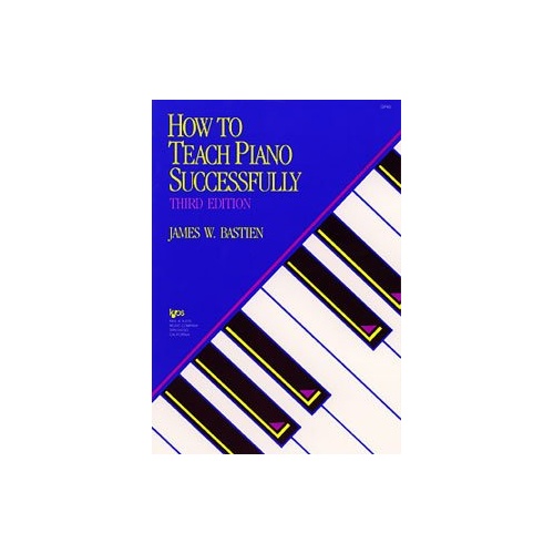 How to Teach Piano Successfully by James Bastien, 416 Pages, Publisher: Neil A. Kjos Music Company