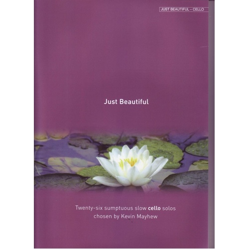 Just Beautiful Cello: 26 Sumptuous Slow Cello Solos by Kevin Mayhew