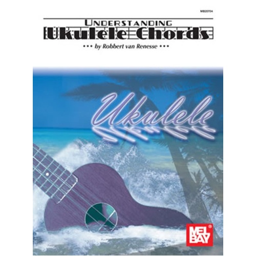 Understanding Ukulele Chords by Robbert Van Renesse, Mel Bay Publications, 48 pages