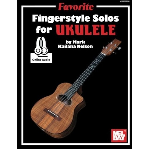 Favorite Fingerstyle Solos for Ukulele by Mark "Kailana" Nelson, Mel Bay Publications, 92 pages, Standard Notation & TAB, includes online audio.