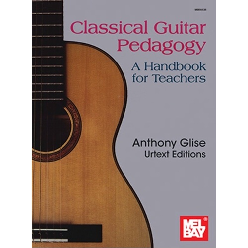 Classical Guitar Pedagogy by Anthony L Glise, Mel Bay Publications, 296 pages, A. Glize Urtext Edition