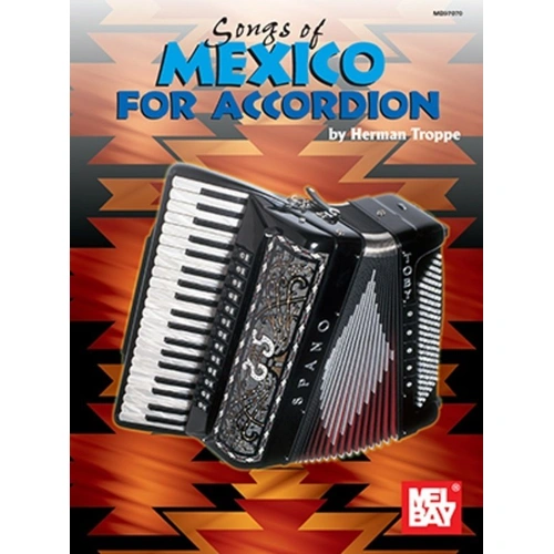 Songs of Mexico for Accordion by Herman J. Troppe, 32 pages, Mel Bay Publications, Intermediate difficulty, includes registration markings.