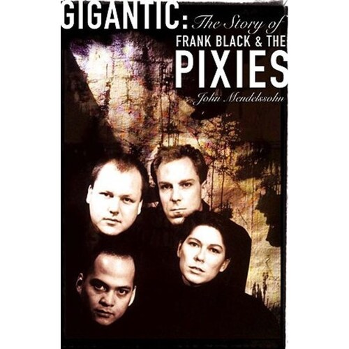 Gigantic: Story Of Frank Black & The Pixies(Bio)